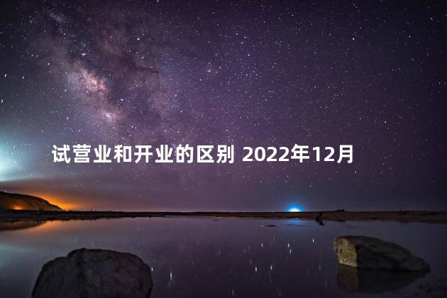 试营业和开业的区别 2022年12月21日新店开业好吗